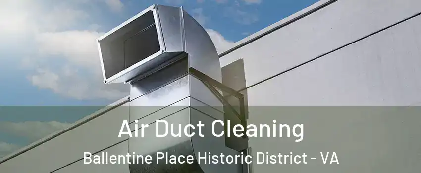 Air Duct Cleaning Ballentine Place Historic District - VA