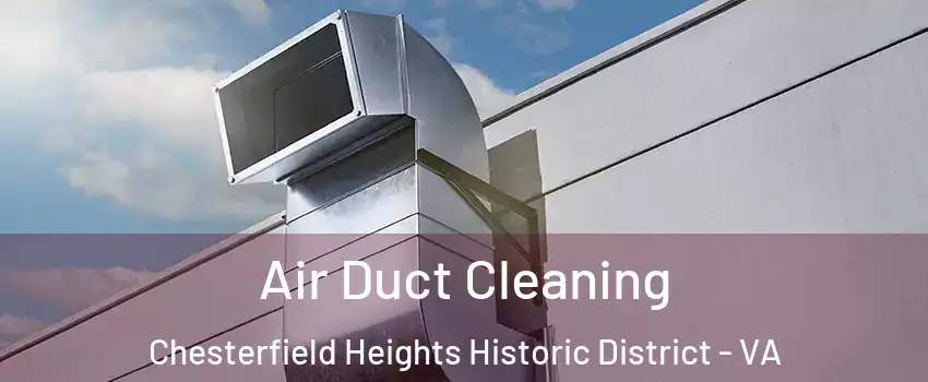 Air Duct Cleaning Chesterfield Heights Historic District - VA