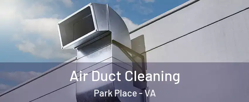Air Duct Cleaning Park Place - VA
