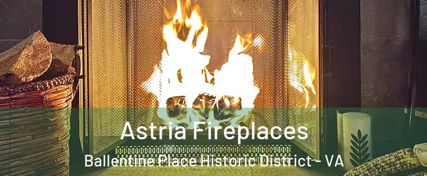 Astria Fireplaces Ballentine Place Historic District - VA