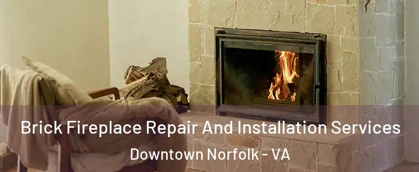 Brick Fireplace Repair And Installation Services Downtown Norfolk - VA