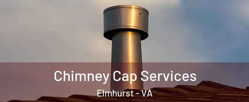 Chimney Cap Services Elmhurst - VA