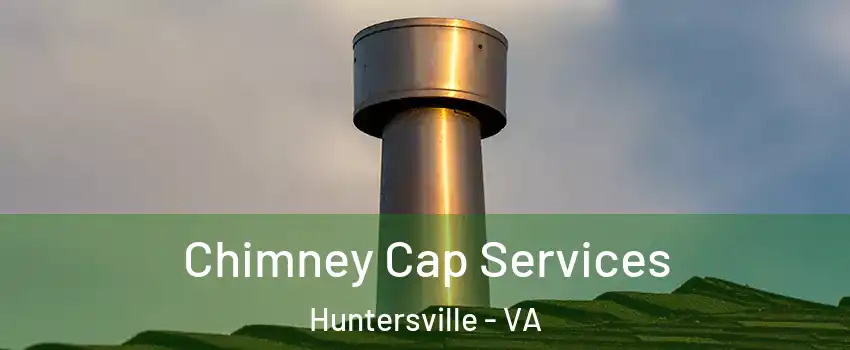 Chimney Cap Services Huntersville - VA