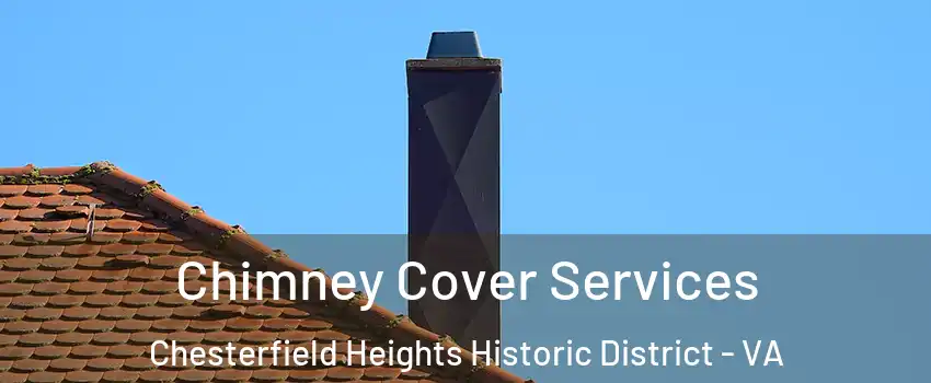 Chimney Cover Services Chesterfield Heights Historic District - VA
