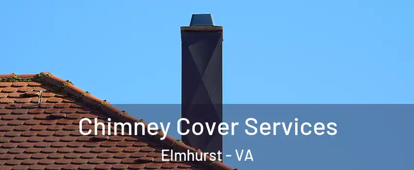 Chimney Cover Services Elmhurst - VA