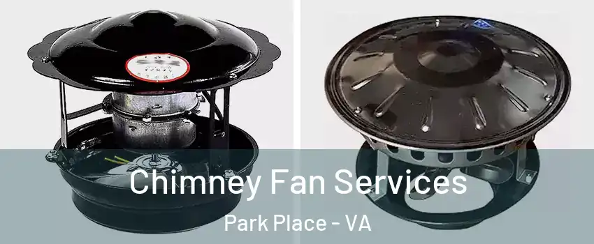 Chimney Fan Services Park Place - VA