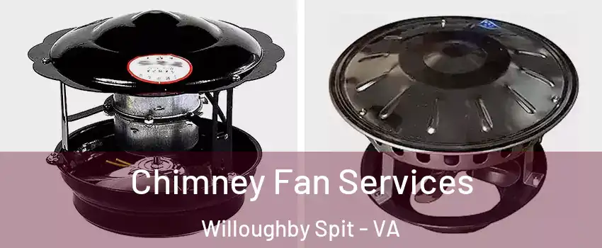 Chimney Fan Services Willoughby Spit - VA