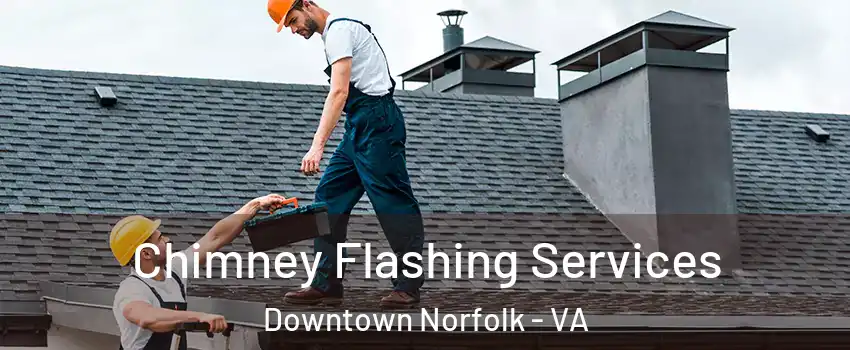 Chimney Flashing Services Downtown Norfolk - VA