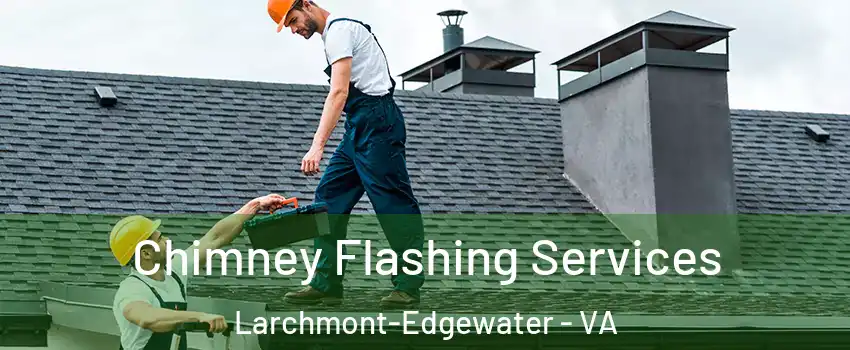 Chimney Flashing Services Larchmont-Edgewater - VA