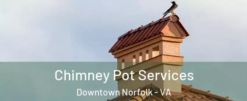 Chimney Pot Services Downtown Norfolk - VA
