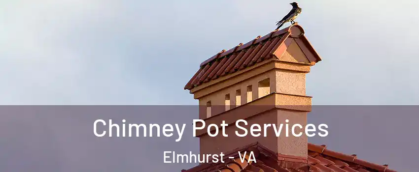Chimney Pot Services Elmhurst - VA