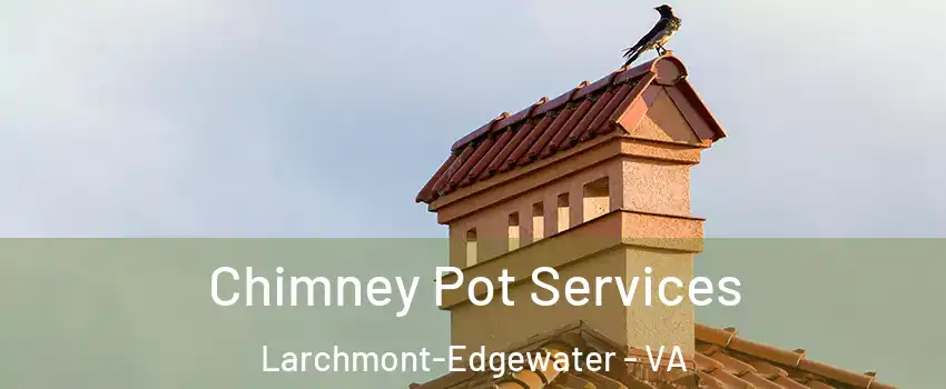 Chimney Pot Services Larchmont-Edgewater - VA