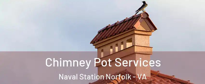 Chimney Pot Services Naval Station Norfolk - VA