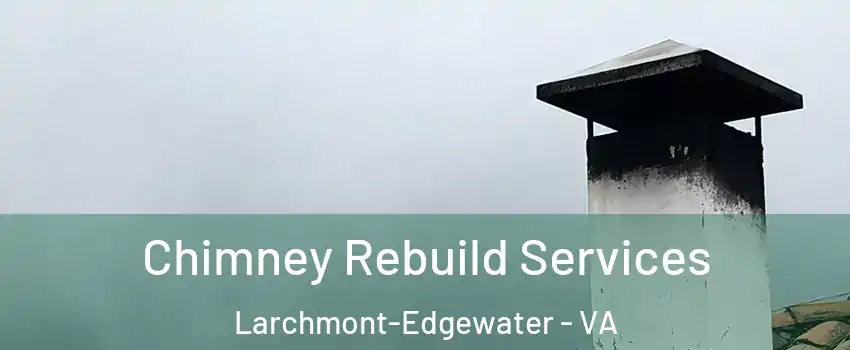 Chimney Rebuild Services Larchmont-Edgewater - VA