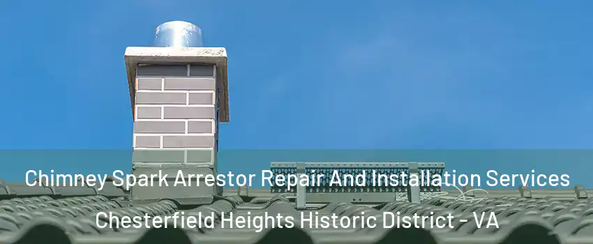 Chimney Spark Arrestor Repair And Installation Services Chesterfield Heights Historic District - VA