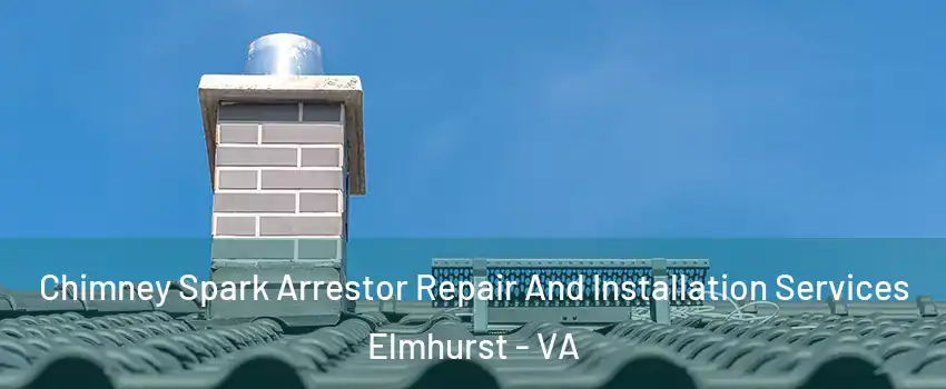Chimney Spark Arrestor Repair And Installation Services Elmhurst - VA