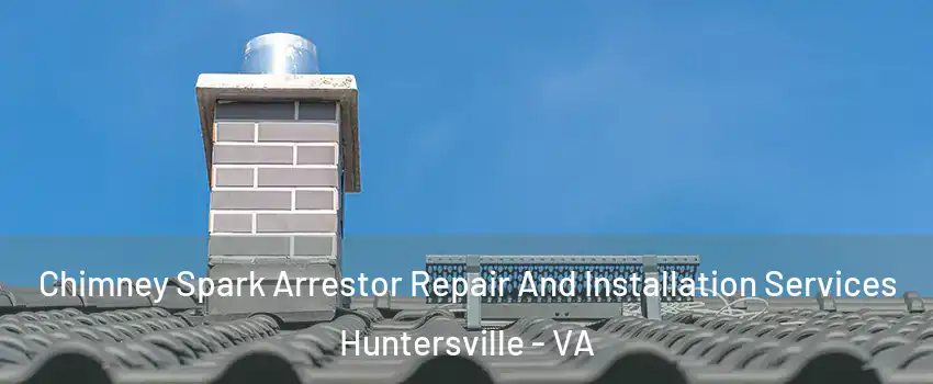 Chimney Spark Arrestor Repair And Installation Services Huntersville - VA