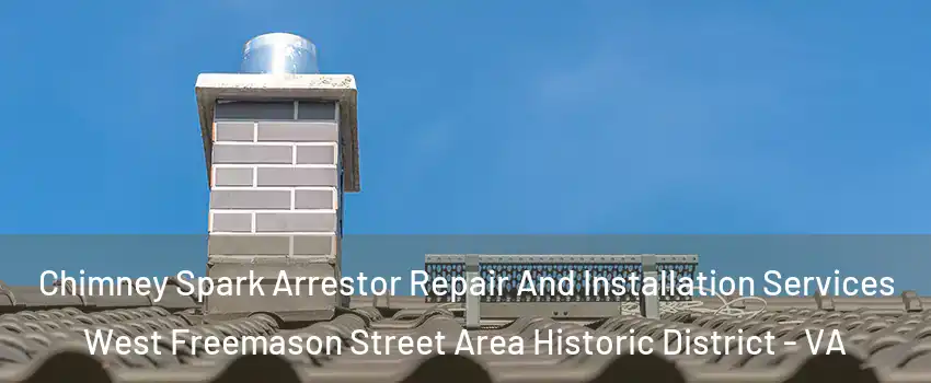 Chimney Spark Arrestor Repair And Installation Services West Freemason Street Area Historic District - VA