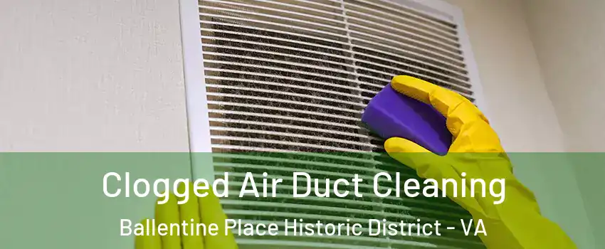 Clogged Air Duct Cleaning Ballentine Place Historic District - VA