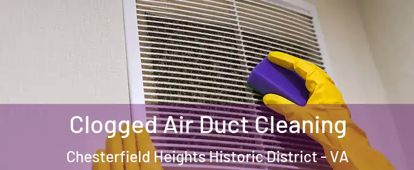 Clogged Air Duct Cleaning Chesterfield Heights Historic District - VA