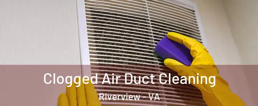 Clogged Air Duct Cleaning Riverview - VA