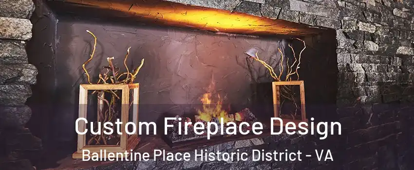 Custom Fireplace Design Ballentine Place Historic District - VA