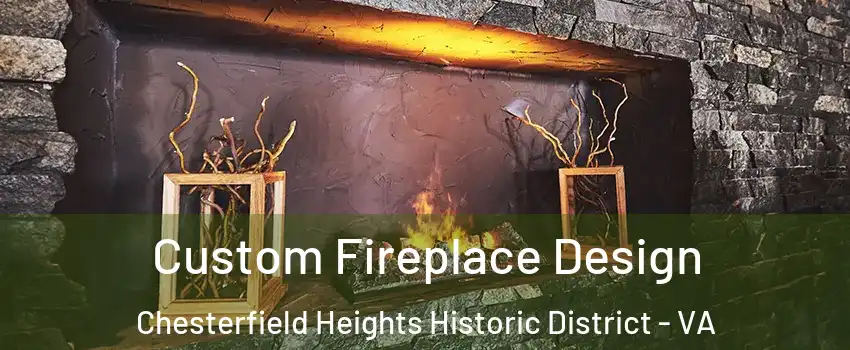 Custom Fireplace Design Chesterfield Heights Historic District - VA