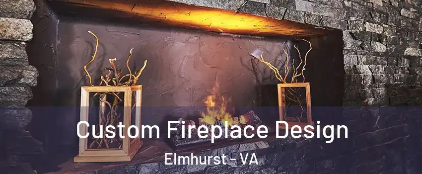 Custom Fireplace Design Elmhurst - VA