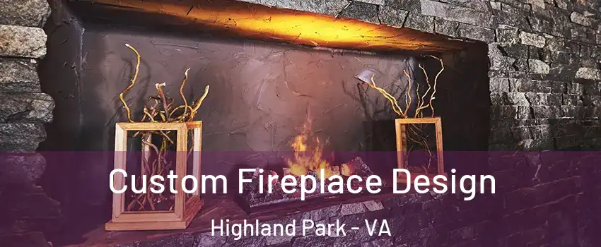 Custom Fireplace Design Highland Park - VA