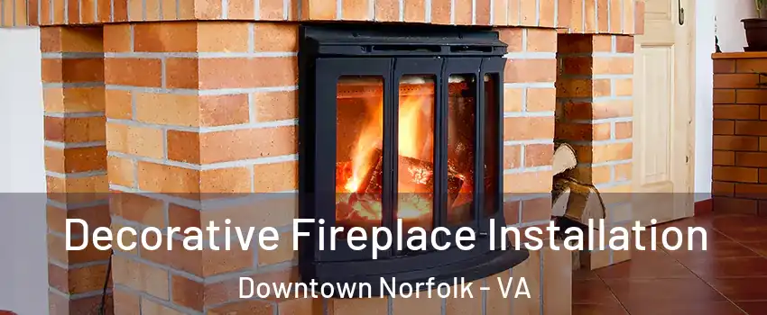 Decorative Fireplace Installation Downtown Norfolk - VA