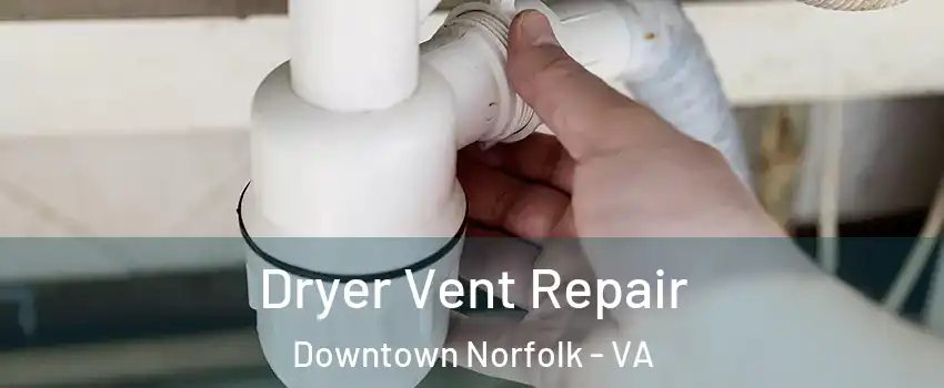 Dryer Vent Repair Downtown Norfolk - VA