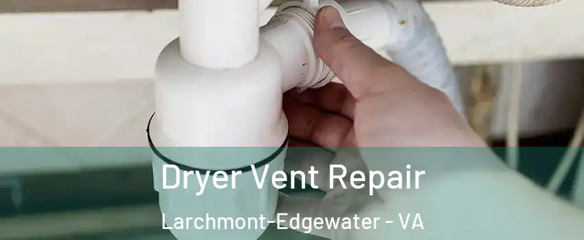 Dryer Vent Repair Larchmont-Edgewater - VA