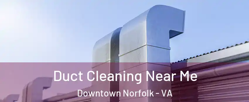 Duct Cleaning Near Me Downtown Norfolk - VA