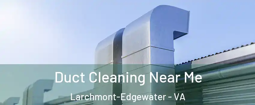 Duct Cleaning Near Me Larchmont-Edgewater - VA