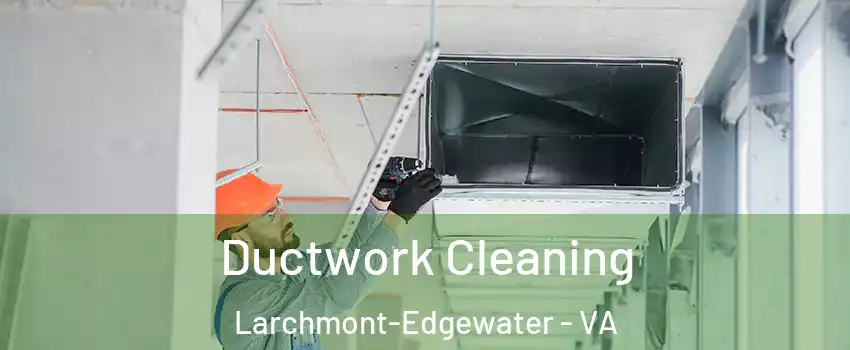 Ductwork Cleaning Larchmont-Edgewater - VA