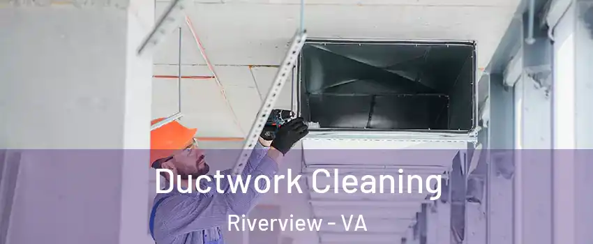 Ductwork Cleaning Riverview - VA