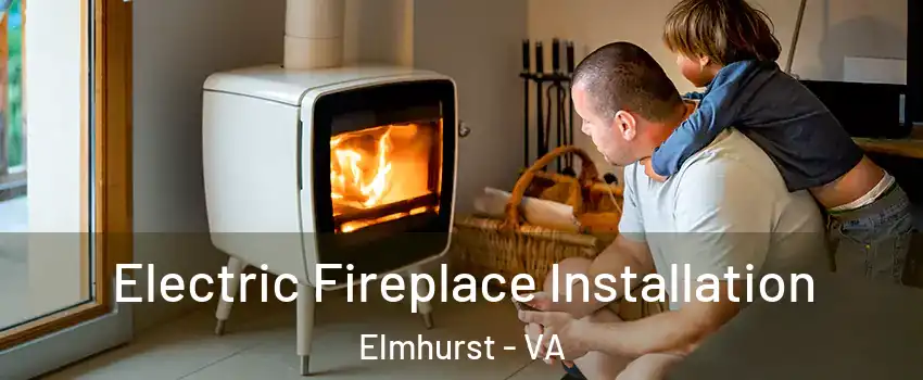 Electric Fireplace Installation Elmhurst - VA