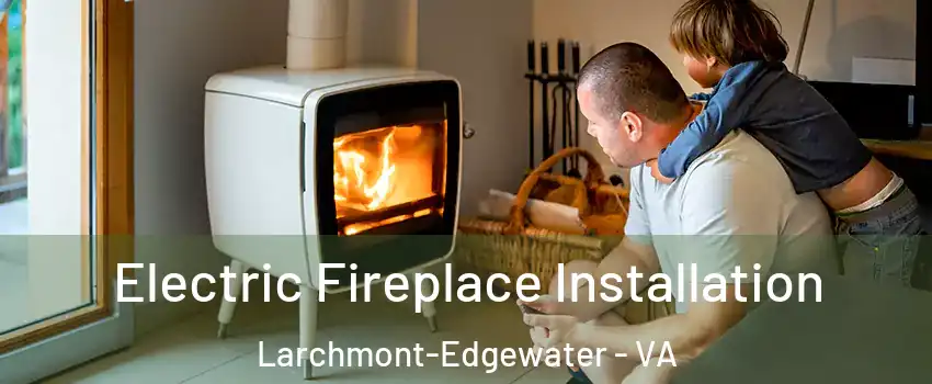 Electric Fireplace Installation Larchmont-Edgewater - VA