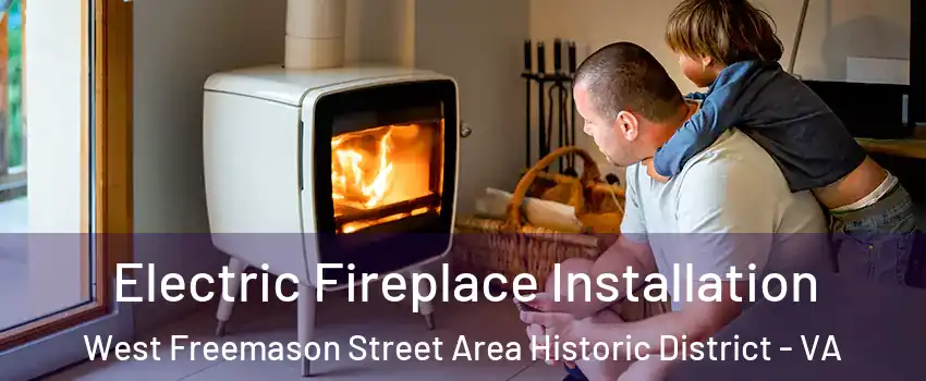 Electric Fireplace Installation West Freemason Street Area Historic District - VA