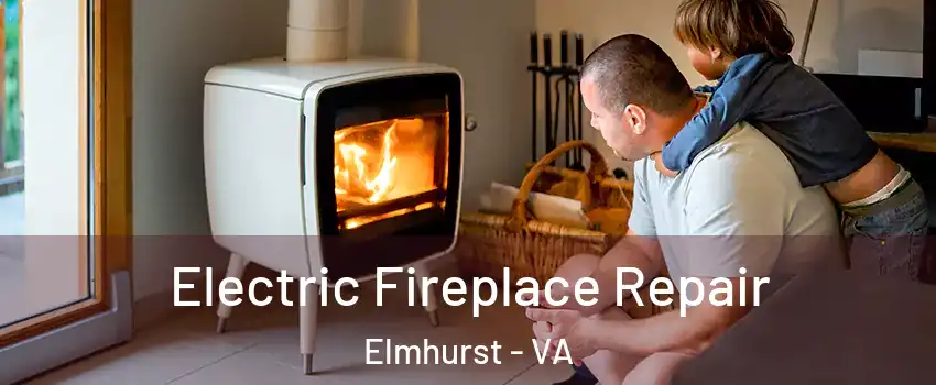 Electric Fireplace Repair Elmhurst - VA