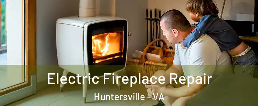 Electric Fireplace Repair Huntersville - VA