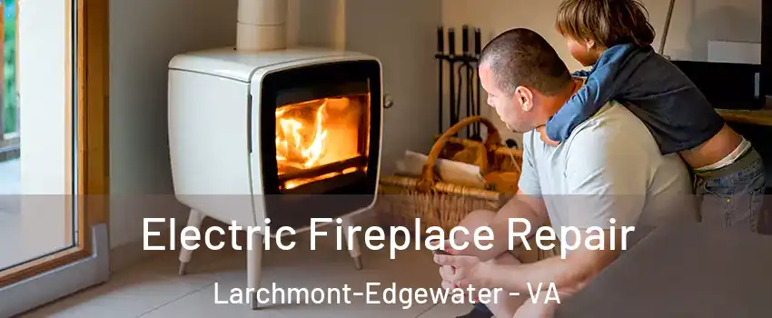 Electric Fireplace Repair Larchmont-Edgewater - VA