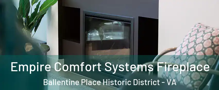 Empire Comfort Systems Fireplace Ballentine Place Historic District - VA
