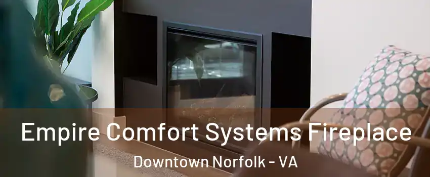 Empire Comfort Systems Fireplace Downtown Norfolk - VA