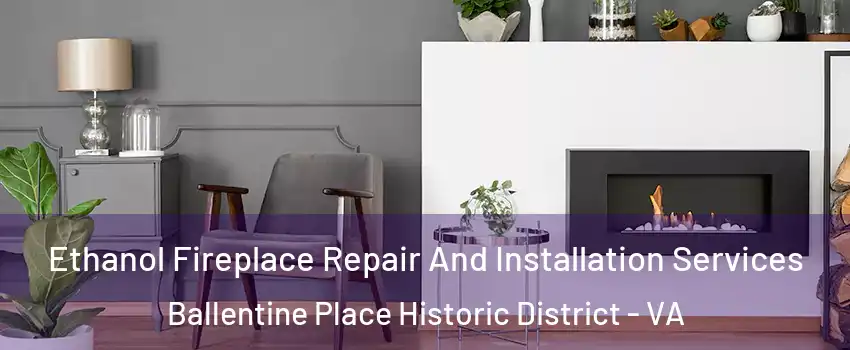 Ethanol Fireplace Repair And Installation Services Ballentine Place Historic District - VA