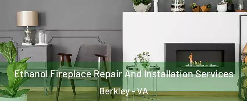 Ethanol Fireplace Repair And Installation Services Berkley - VA