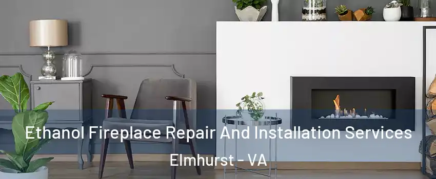 Ethanol Fireplace Repair And Installation Services Elmhurst - VA