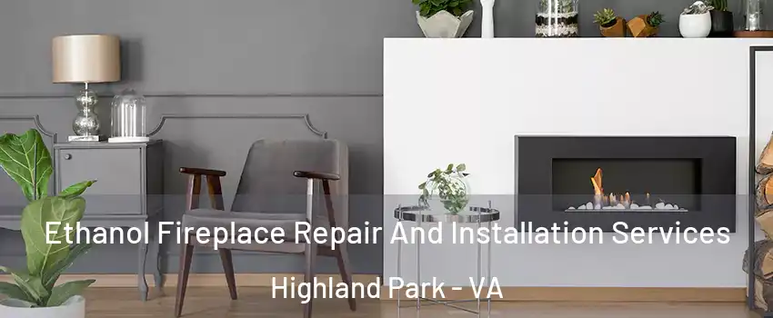 Ethanol Fireplace Repair And Installation Services Highland Park - VA