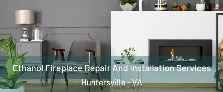 Ethanol Fireplace Repair And Installation Services Huntersville - VA