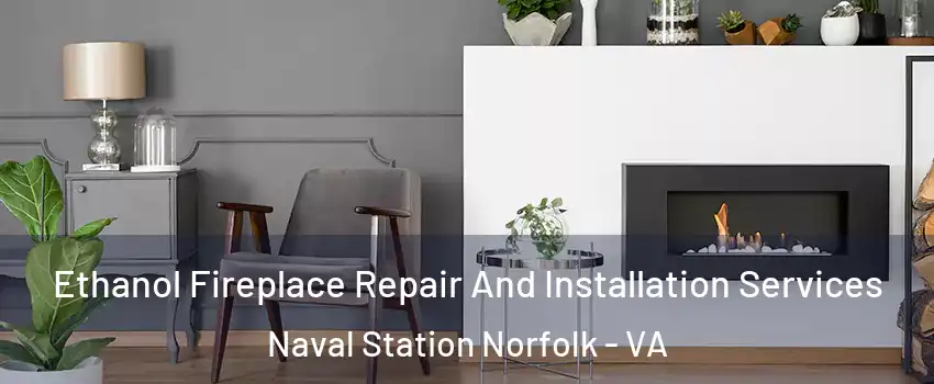 Ethanol Fireplace Repair And Installation Services Naval Station Norfolk - VA